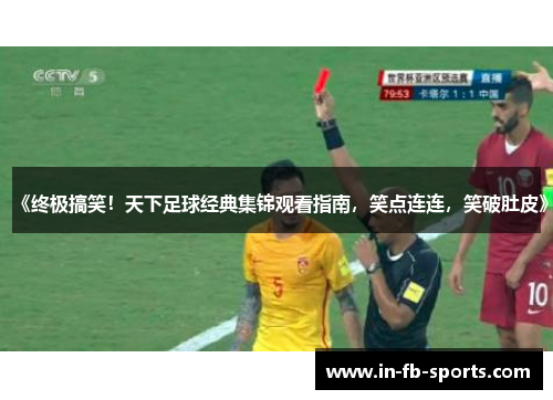 《终极搞笑！天下足球经典集锦观看指南，笑点连连，笑破肚皮》