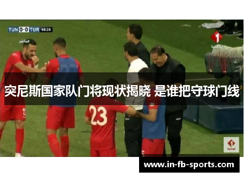 突尼斯国家队门将现状揭晓 是谁把守球门线 突尼斯国家队门将现状揭晓 是谁把守球门线