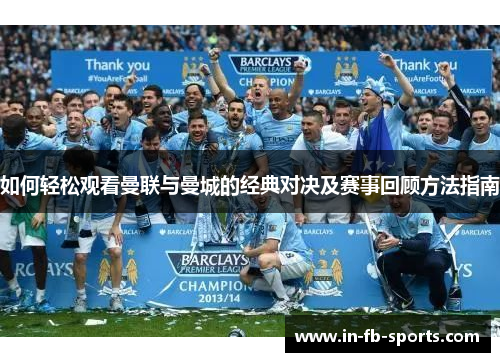 如何轻松观看曼联与曼城的经典对决及赛事回顾方法指南 如何轻松观看曼联与曼城的经典对决及赛事回顾方法指南