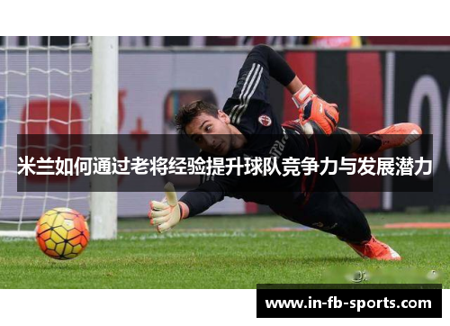 米兰如何通过老将经验提升球队竞争力与发展潜力