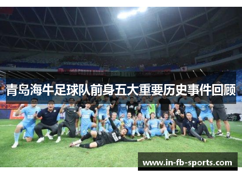 青岛海牛足球队前身五大重要历史事件回顾