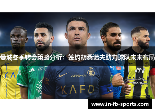 曼城冬季转会策略分析：签约胡桑诺夫助力球队未来布局