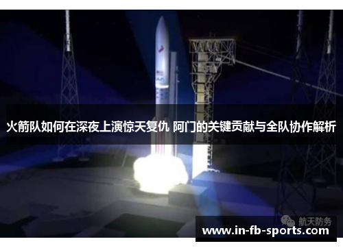 火箭队如何在深夜上演惊天复仇 阿门的关键贡献与全队协作解析