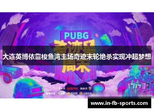 大连英博依靠梭鱼湾主场奇迹末轮绝杀实现冲超梦想