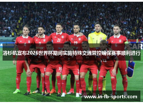 洛杉矶宣布2026世界杯期间实施特殊交通管控确保赛事顺利进行
